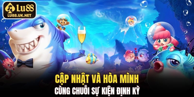 Cập nhật và hòa mình cùng chuỗi sự kiện định kỳ