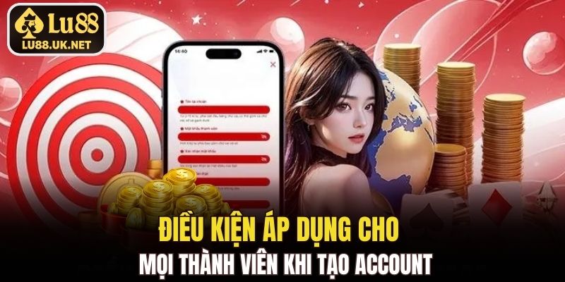Điều kiện áp dụng cho mọi thành viên khi tạo account