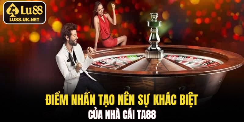 Điểm nhấn tạo nên sự khác biệt của Nhà cái TA88