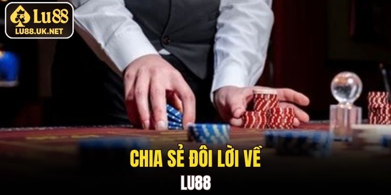Chia sẻ đôi lời về LU88