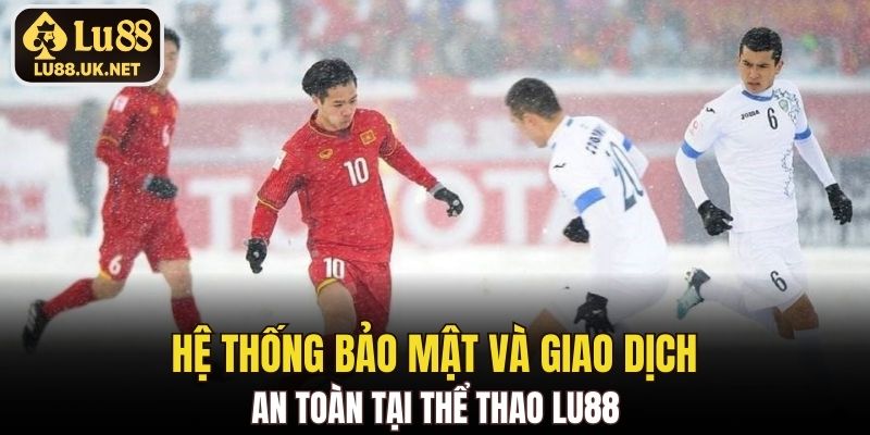 Hệ thống bảo mật và giao dịch an toàn tại Thể Thao LU88