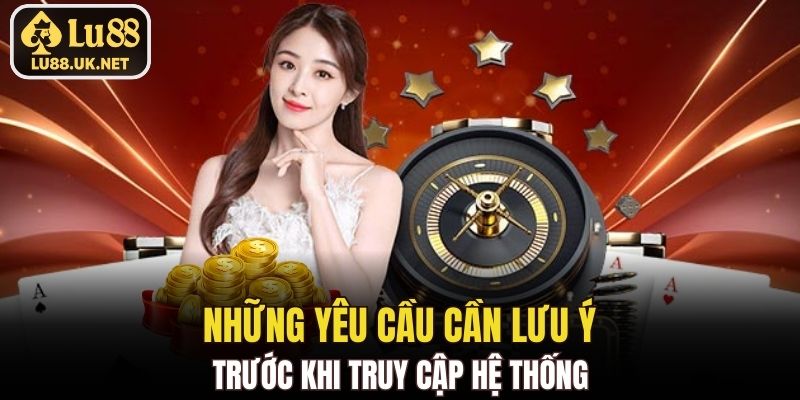 Những yêu cầu cần lưu ý trước khi truy cập hệ thống