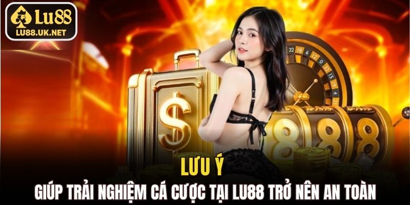 Lưu ý giúp trải nghiệm cá cược tại Lu88 trở nên an toàn