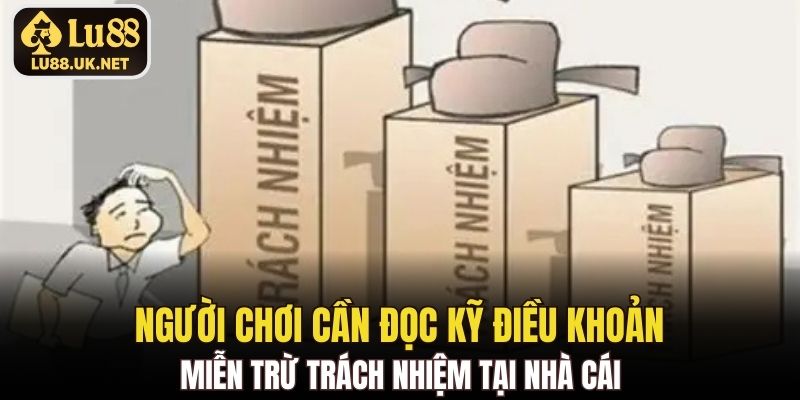 Người chơi cần đọc kỹ điều khoản miễn trừ trách nhiệm tại nhà cái