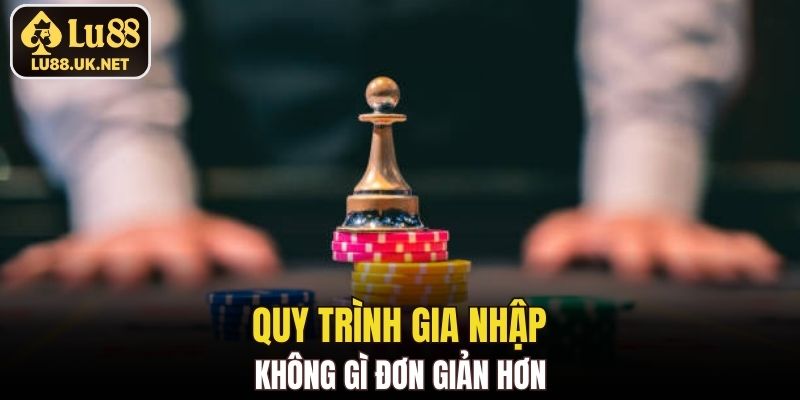 Quy trình gia nhập không gì đơn giản hơn