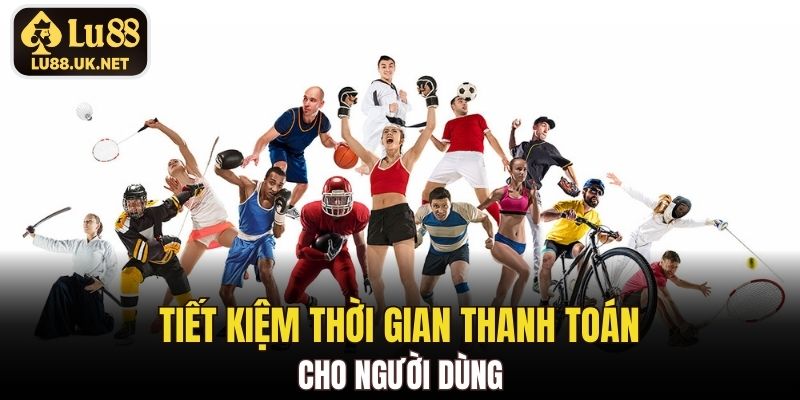 Tiết kiệm thời gian thanh toán cho người dùng