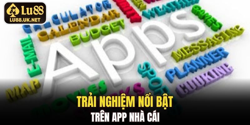 Trải nghiệm nổi bật trên app nhà cái