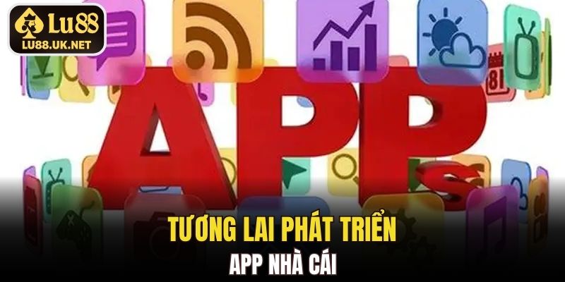 Tương lai phát triển app nhà cái