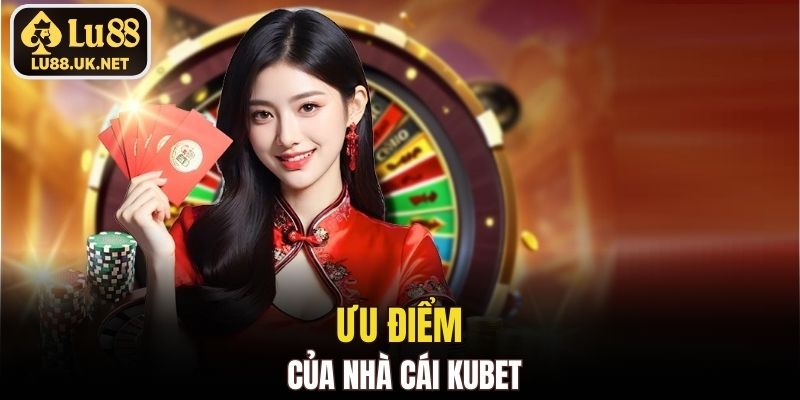 Ưu điểm của nhà cái KUBET